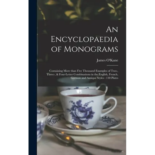 An Encyclopaedia of Monograms: Containing More Than Five Thousand Examples of Two-, Three-, & Four-letter Combinations in the English, French, German