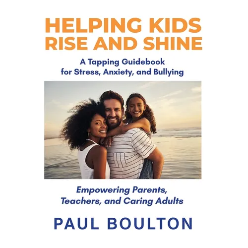Helping Kids Rise and Shine: A Tapping Guidebook for Stress, Anxiety, and Bullying