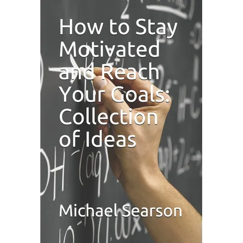How to Stay Motivated and Reach Your Goals: Collection of Ideas