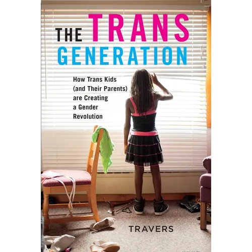 The Trans Generation: How Trans Kids (and Their Parents) Are Creating a Gender Revolution