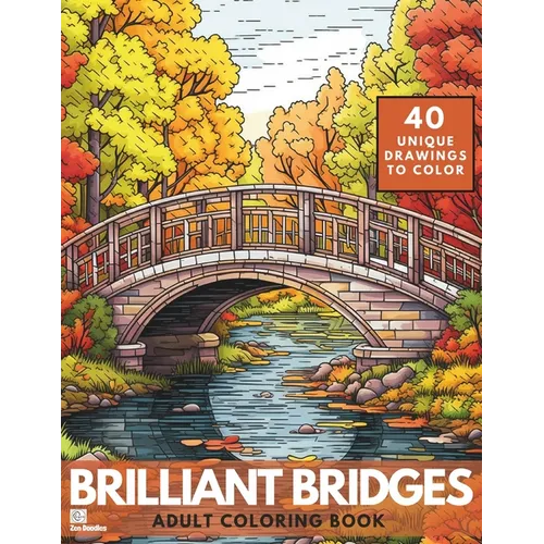 Brilliant Bridges Coloring Book: An Amazing Set of 40 Varied Bridges for Adults and Teens
