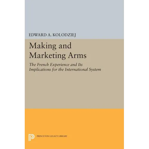 Making and Marketing Arms: The French Experience and Its Implications for the International System