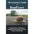 The Gourmet's Guide to Road Gore: Hypothetical, Whimsical Recipes for the Most Common Types of Road Kill