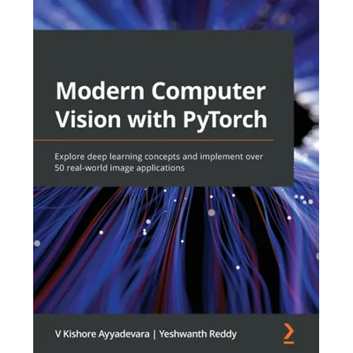 Modern Computer Vision with PyTorch: Explore deep learning concepts and implement over 50 real-world image applications