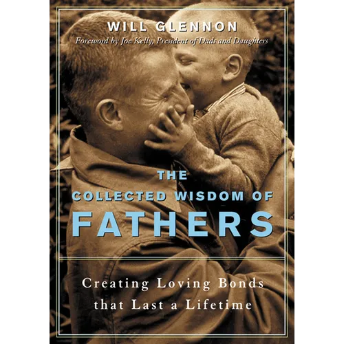 The Collected Wisdom of Fathers: Creating Loving Bonds That Last a Lifetime