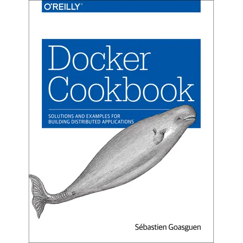 Docker Cookbook: Solutions and Examples for Building Distributed Applications