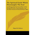The Spiritual Guide Which Disentangles The Soul: And Brings It By The Inward Way To The Getting Of Perfect Contemplation, And The Rich Treasure Of Int
