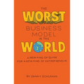 The Worst Business Model in the World: A New Kind of Guide for a New Kind of Entrepreneur