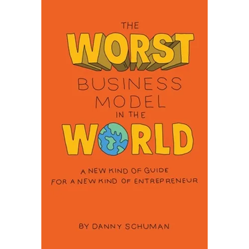 The Worst Business Model in the World: A New Kind of Guide for a New Kind of Entrepreneur