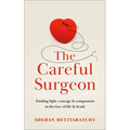 The Careful Surgeon: Stories of Light, Courage and Compassion in the Face of Darkness