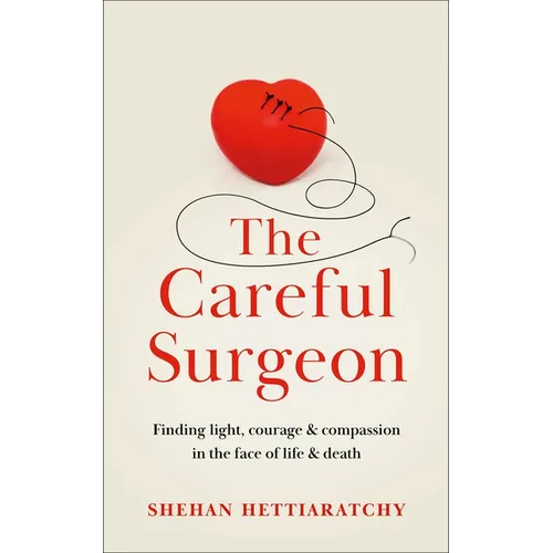 The Careful Surgeon: Stories of Light, Courage and Compassion in the Face of Darkness