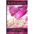 Afterlife Connections: True Stories That Prove Love Never Dies