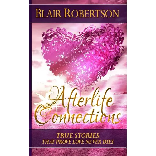 Afterlife Connections: True Stories That Prove Love Never Dies