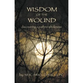 Wisdom of the Wound: Discovering a Path to Wholeness