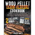 Wood Pellet Grill Smoker Cookbook: Impress your Family & Friends with 1800+ Days of Foolproof Recipes to Grill Juicy Perfect Meat, Fish and Vegetables