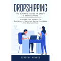 Dropshipping: The Ultimate Guide to Create a Dropshipping (Discover the Secrets to Building a Thriving Online Business With Dropshipping)