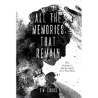 All the Memories That Remain: War, Alzheimer's, and the Search for a Way Home
