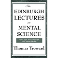 The Edinburgh Lectures on Mental Science: A Foundational Work on Mental Science and the Power of Thought