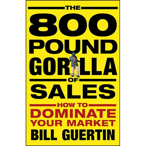 The 800-Pound Gorilla of Sales: How to Dominate Your Market