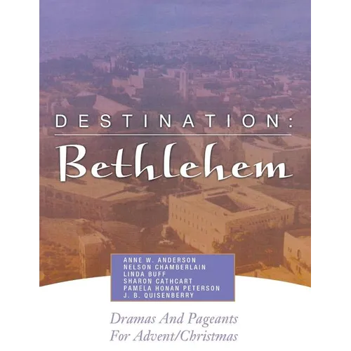 Destination: Bethlehem: Dramas, Pageants, and Worship Services for Advent/Christmas