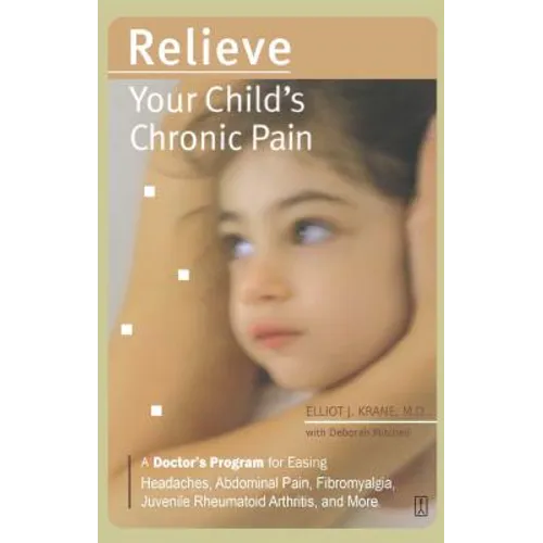 Relieve Your Child's Chronic Pain: A Doctor's Program for Easing Headaches, Abdominal Pain, Fibromyalgia, Juvenile Rheumatoid Arthritis, and More