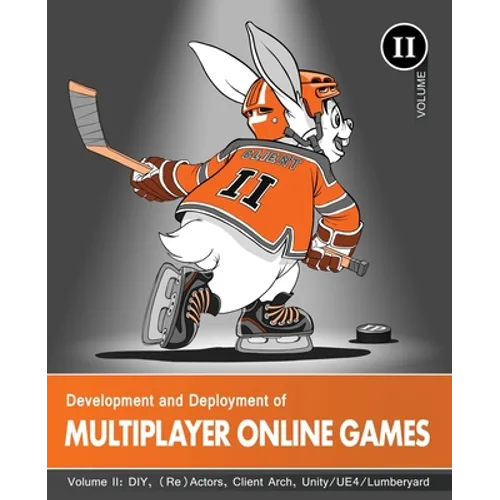 Development and Deployment of Multiplayer Online Games, Vol. II: DIY, (Re)Actors, Client Arch., Unity/UE4/ Lumberyard/Urho3D