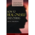 How to Heal Oneself and Others - Mental Therapeutics (Unabridged)