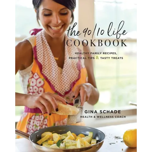 The 90/10 Life Cookbook: Healthy Family Recipes, Practical Tips & Tasty Treats
