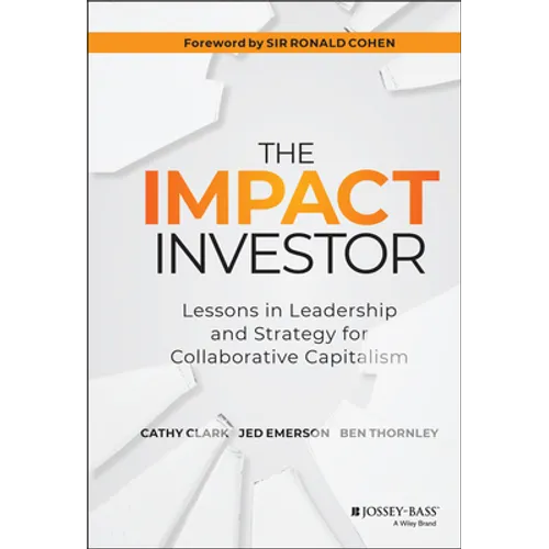 The Impact Investor: Lessons in Leadership and Strategy for Collaborative Capitalism