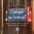 C'est quoi sur l'ardoise - what's on the menu tonight?: Easy recipes from a small restaurant in France