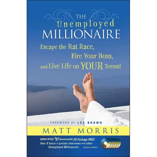 The Unemployed Millionaire: Escape the Rat Race, Fire Your Boss and Live Life on Your Terms!