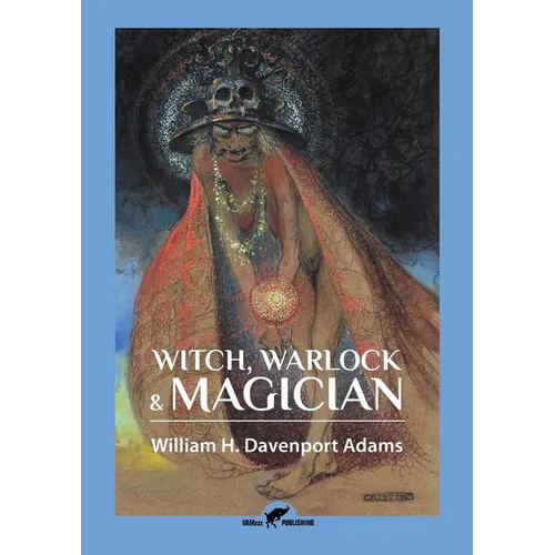 Witch, Warlock & Magician: Historical Sketches of Magic and Witchcraft in England and Scotland
