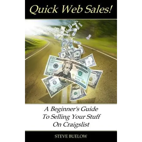Quick Web Sales: A Beginner's Guide To Selling Your Stuff On Craigslist