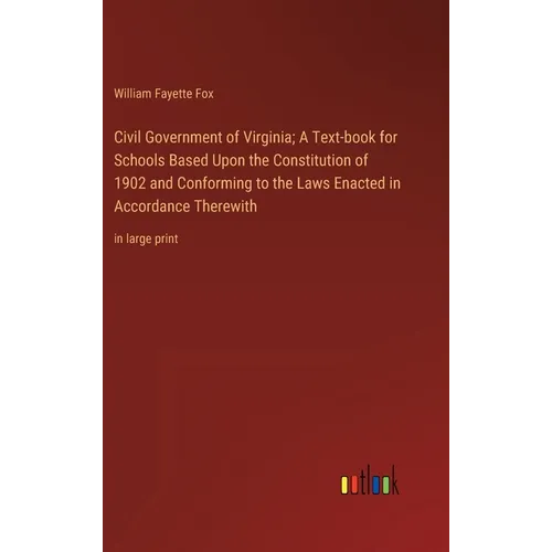 Civil Government of Virginia; A Text-book for Schools Based Upon the Constitution of 1902 and Conforming to the Laws Enacted in Accordance Therewith: