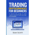 Trading Cryptocurrencies for beginners: A Step-by-Step Guide to Trade Cryptocurrencies for Profit and Steps to Avoid Pitfalls