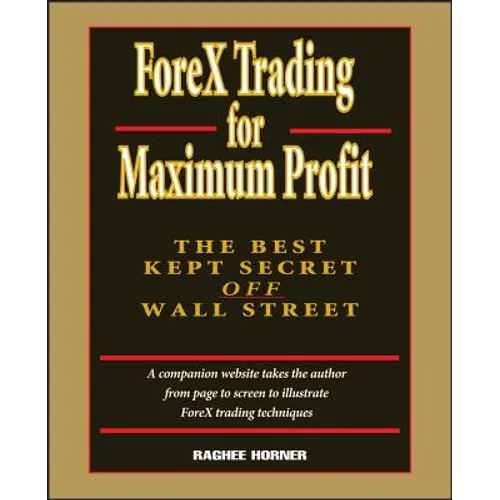 Forex Trading for Maximum Profit: The Best Kept Secret Off Wall Street