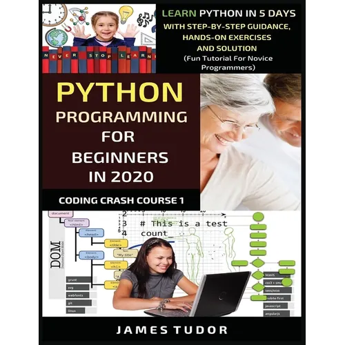 Python Programming For Beginners In 2020: Learn Python In 5 Days with Step-By-Step Guidance, Hands-On Exercises And Solution - Fun Tutorial For Novice