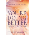 What If You're Doing Better Than You Think?: Finding Courage and Confidence When Life Gets Messy