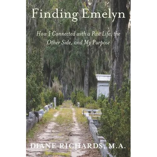 Finding Emelyn: How I Connected with a Past Life, the Other Side, and My Purpose