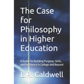 The Case for Philosophy in Higher Education: A Guide for Building Purpose, Skills, and Resilience in College and Beyond