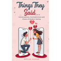 Things They Said...: Conversations, Contradictions and Chaos of Modern Dating