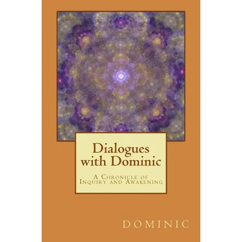 Dialogues with Dominic: A Chronicle of Inquiry and Awakening
