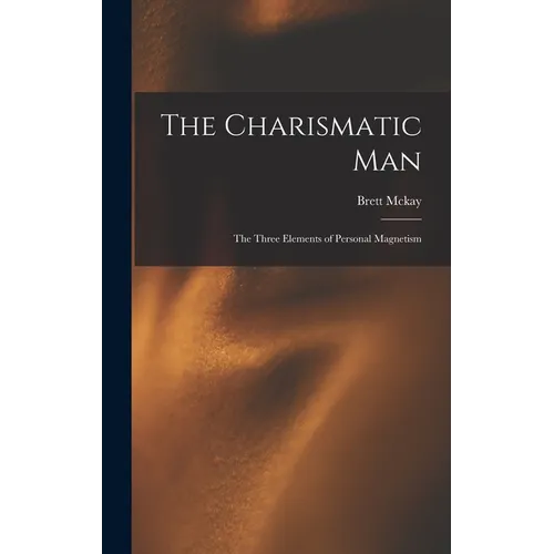 The Charismatic Man: The Three Elements of Personal Magnetism