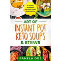 Art of Instant Pot Keto Soups & Stews: 17 Heart-warming recipes using Bone Broth