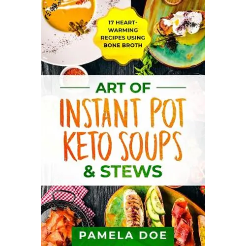 Art of Instant Pot Keto Soups & Stews: 17 Heart-warming recipes using Bone Broth