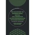 The Discovery of International Digital Collaborative Autoethnographical Psychobiography: Knowing You, Knowing Me