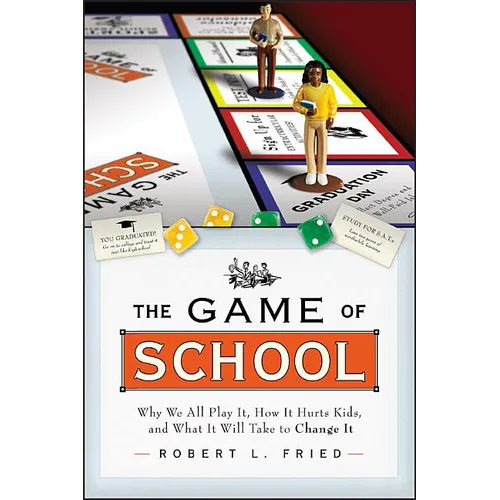 The Game of School: Why We All Play It, How It Hurts Kids, and What It Will Take to Change It