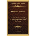 Odoratus Sexualis: A Scientific And Literary Study Of Sexual Scents And Erotic Perfumes