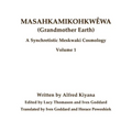 Masahkamikohkwêwa (Grandmother Earth): A Synchretestic Meskwaki Cosmology Volume 1
