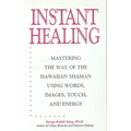 Instant Healing: Mastering the Way of the Hawaiian Shaman Using Words, Images, Touch, and Energy